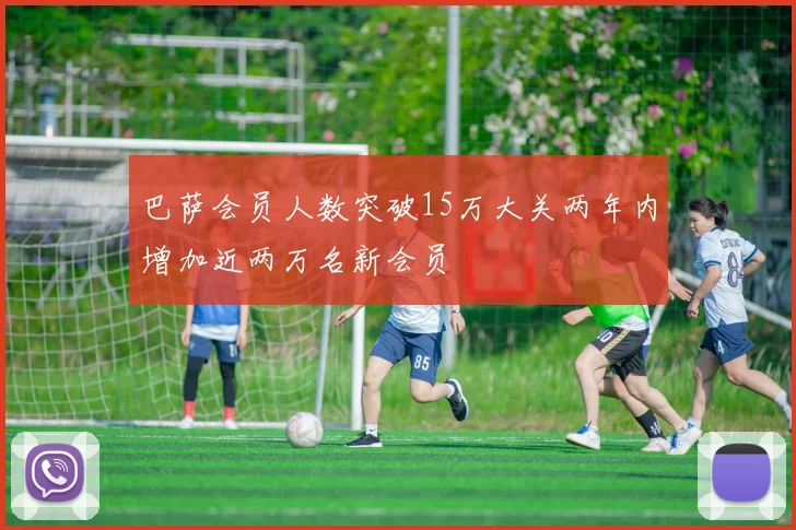 巴萨会员人数突破15万大关两年内增加近两万名新会员