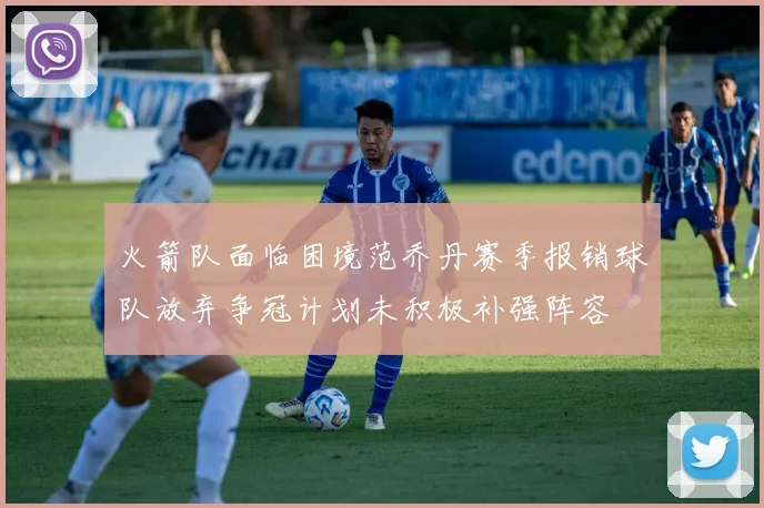 火箭队面临困境范乔丹赛季报销球队放弃争冠计划未积极补强阵容